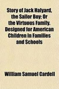 Produktbild: Story of Jack Halyard, the Sailor Boy; Or the Virtuous Family. Designed for American Children in Families and Schools