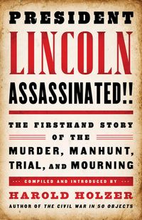 Produktbild: President Lincoln Assassinated!!: The Firsthand Story of the Murder, Manhunt, Trial, and Mourning