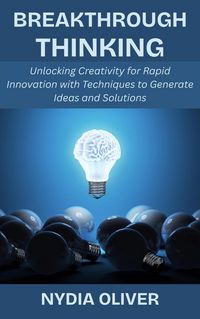 Produktbild: Breakthrough Thinking: Unlocking Creativity for Rapid Innovation with Techniques to Generate Ideas and Solutions