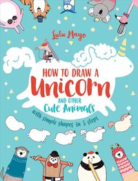Bild vom Artikel How to Draw a Unicorn and Other Cute Animals with Simple Shapes in 5 Steps vom Autor Lulu Mayo