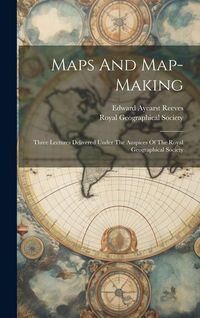 Produktbild: Maps And Map-making; Three Lectures Delivered Under The Auspices Of The Royal Geographical Society