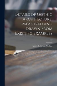 Produktbild: Details of Gothic Architecture, Measured and Drawn From Existing Examples; v.2