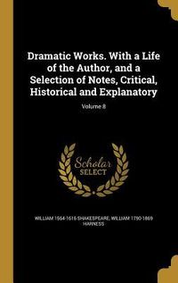 Produktbild: Dramatic Works. With a Life of the Author, and a Selection of Notes, Critical, Historical and Explanatory; Volume 8