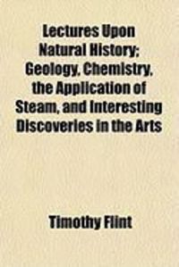 Produktbild: Lectures Upon Natural History; Geology, Chemistry, the Application of Steam, and Interesting Discoveries in the Arts