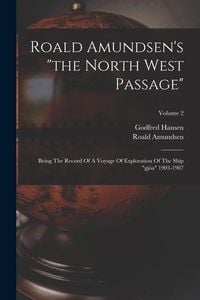 Produktbild: Roald Amundsen's "the North West Passage": Being The Record Of A Voyage Of Exploration Of The Ship "gj&ouml;a" 1903-1907; Volume 2