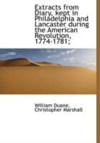 Produktbild: Extracts from Diary, Kept in Philadelphia and Lancaster During the American Revolution, 1774-1781;