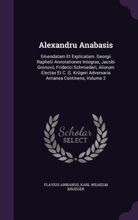 Produktbild: Alexandru Anabasis: Emendatam Et Explicatam. Georgii Raphelii Annotationes Integras, Jacobi Gronovii, Friderici Schmiederi, Aliorum Electa
