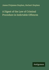 Produktbild: A Digest of the Law of Criminal Procedure in Indictable Offences