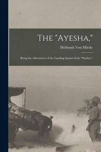 Produktbild: The "Ayesha,": Being the Adventures of the Landing Squad of the "Emden,"