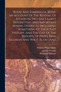 Produktbild: Bodie And Esmeralda, Being An Account Of The Revival Of Affairs In Two Singularly Interesting And Important Mining Districts, Including Something Of T
