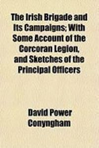 Produktbild: The Irish Brigade and Its Campaigns; With Some Account of the Corcoran Legion, and Sketches of the Principal Officers