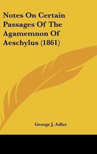 Produktbild: Notes On Certain Passages Of The Agamemnon Of Aeschylus (1861)