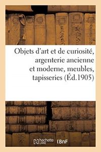 Produktbild: Objets d'Art Et de Curiosit&eacute;, Argenterie Ancienne Et Moderne, Meubles, Tapisseries