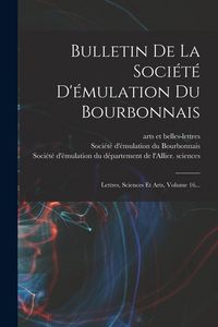 Produktbild: Bulletin De La Soci&eacute;t&eacute; D'&eacute;mulation Du Bourbonnais: Lettres, Sciences Et Arts, Volume 16...