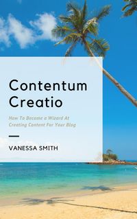 Produktbild: Contentum Creatio: How To Become A Wizard At Creating Content For Your Blog