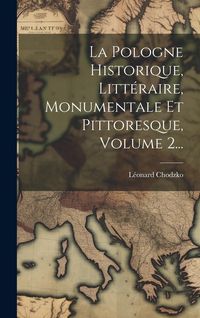 Produktbild: La Pologne Historique, Litt&eacute;raire, Monumentale Et Pittoresque, Volume 2...