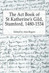 Produktbild: The Act Book of St Katherine's Guild, Stamford, 1480-1534