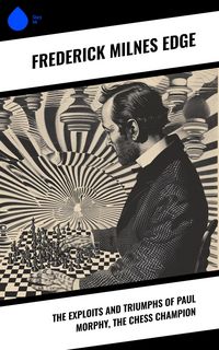 Produktbild: The Exploits and Triumphs of Paul Morphy, the Chess Champion