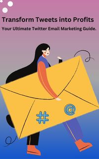Produktbild: Transform Tweets Into Profits "Your Ultimate X Email Marketing Guide"