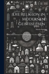 Produktbild: Die Religion in Modernen Geistesleben: Mit Einem Anhang Ueber das M&auml;rchen von den Drei Ringen in Les