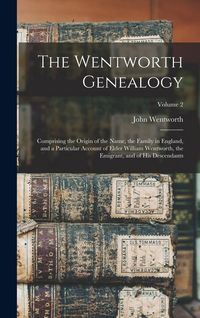 Produktbild: The Wentworth Genealogy: Comprising the Origin of the Name, the Family in England, and a Particular Account of Elder William Wentworth, the Emi