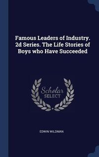 Produktbild: Famous Leaders of Industry. 2d Series. The Life Stories of Boys who Have Succeeded
