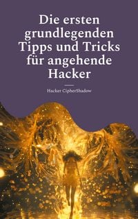 Produktbild: Die ersten grundlegenden Tipps und Tricks f&uuml;r angehende Hacker