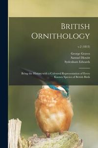 Produktbild: British Ornithology: Being the History With a Coloured Representation of Every Known Species of British Birds; v.2 (1813)