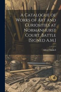 Produktbild: A Catalogue of Works of Art and Curiosities at Normanhurst Court, Battle [Signed A.M.]