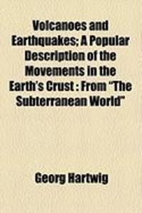 Produktbild: Volcanoes and Earthquakes; A Popular Description of the Movements in the Earth's Crust: From "The Subterranean World"