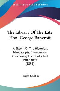 Produktbild: Sabin, J: Library Of The Late Hon. George Bancroft
