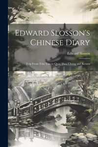 Produktbild: Edward Slosson's Chinese Diary: Trip From Tein Tsin to Quay Hwa Chung and Return