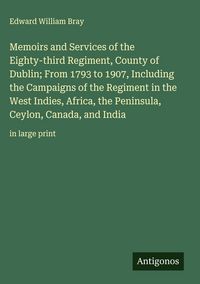 Produktbild: Memoirs and Services of the Eighty-third Regiment, County of Dublin; From 1793 to 1907, Including the Campaigns of the Regiment in the West Indies, Af