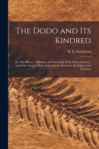 Produktbild: The Dodo and its Kindred; or, The History, Affinities, and Osteology of the Dodo, Solitaire, and Other Extinct Birds of the Islands Mauritius, Rodrigu
