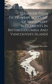 Produktbild: Stranger Than Fiction [an Account Of Missionary Settlements In British Columbia And Vancouver's Island]