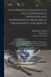 Produktbild: Illustrated Catalogue of old Chippendale, Sheraton and Hepplewhite Furniture of Great Rarity and Beauty: From the Collections of Marsden J. Perry and