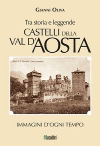 Produktbild: Castelli della Val d'Aosta. Tra storia e leggende. Immagini d'ogni tempo
