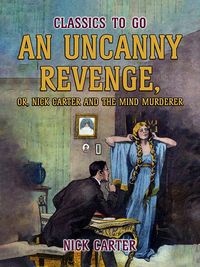 Bild vom Artikel An Uncanny Revenge, or Nick Carter and the Mind Murderer vom Autor Nick Carter