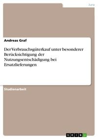 Produktbild: Der Verbrauchsg&uuml;terkauf unter besonderer Ber&uuml;cksichtigung der Nutzungsentsch&auml;digung bei Ersatzlieferungen