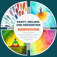 Produktbild: Kraft, Heilung und Erkenntnis - 4 in 1 Sammelband: Aura sehen | Organuhr | Quantenheilung | Seelische Gesundheit