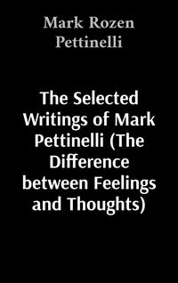 Produktbild: The Selected Writings of Mark Pettinelli (The Difference between Feelings and Thoughts)