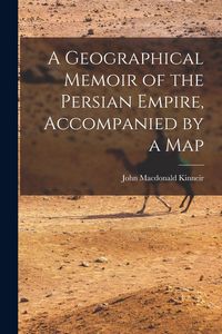 Produktbild: A Geographical Memoir of the Persian Empire, Accompanied by a Map