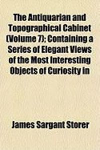 Produktbild: The Antiquarian and Topographical Cabinet (Volume 7); Containing a Series of Elegant Views of the Most Interesting Objects of Curiosity in