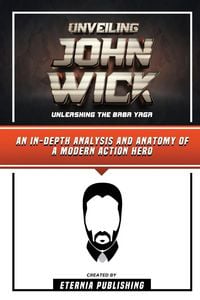Produktbild: Unveiling John Wick - Unleashing The Baba Yaga - An In-Depth Analysis And Anatomy Of A Modern Action Hero