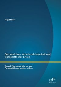 Produktbild: Betriebsklima, Arbeitszufriedenheit und wirtschaftlicher Erfolg: Worauf F&uuml;hrungskr&auml;fte bei der Personalf&uuml;hrung achten sollten