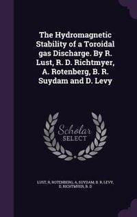 Produktbild: The Hydromagnetic Stability of a Toroidal gas Discharge. By R. Lust, R. D. Richtmyer, A. Rotenberg, B. R. Suydam and D. Levy
