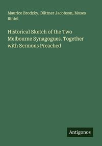 Produktbild: Historical Sketch of the Two Melbourne Synagogues. Together with Sermons Preached