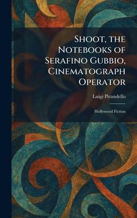 Produktbild: Shoot, the Notebooks of Serafino Gubbio, Cinematograph Operator