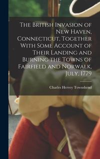 Produktbild: The British Invasion of New Haven, Connecticut, Together With Some Account of Their Landing and Burning the Towns of Fairfield and Norwalk, July, 1779
