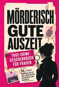 Produktbild: M&ouml;rderisch gute Auszeit: True-Crime-Geschenkbuch f&uuml;r Frauen &ndash; 36 echte Kriminalf&auml;lle zum Abschalten, Mitr&auml;tseln und Knobeln | R&auml;tselbuch